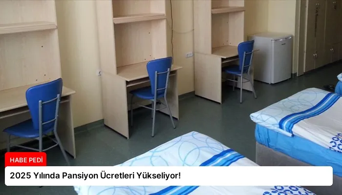 2025 Yılında Pansiyon Ücretleri Yükseliyor!