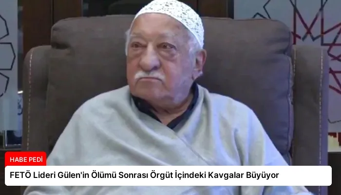 FETÖ Lideri Gülen’in Ölümü Sonrası Örgüt İçindeki Kavgalar Büyüyor
