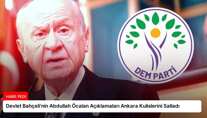 Devlet Bahçeli’nin Abdullah Öcalan Açıklamaları Ankara Kulislerini Salladı