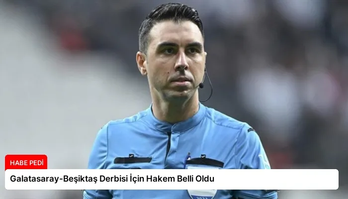 Galatasaray-Beşiktaş Derbisi İçin Hakem Belli Oldu