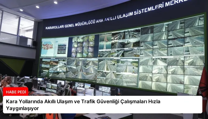 Kara Yollarında Akıllı Ulaşım ve Trafik Güvenliği Çalışmaları Hızla Yaygınlaşıyor