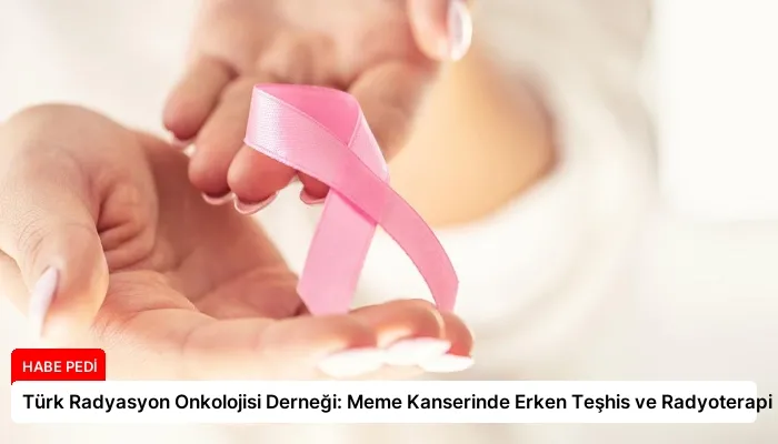 Türk Radyasyon Onkolojisi Derneği: Meme Kanserinde Erken Teşhis ve Radyoterapi