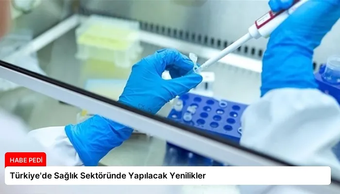 Türkiye’de Sağlık Sektöründe Yapılacak Yenilikler