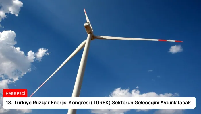 13. Türkiye Rüzgar Enerjisi Kongresi (TÜREK) Sektörün Geleceğini Aydınlatacak