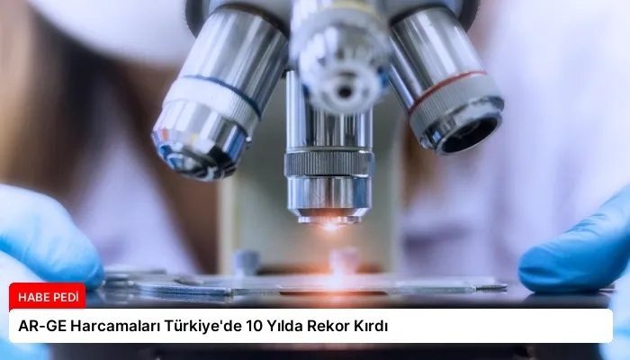 AR-GE Harcamaları Türkiye’de 10 Yılda Rekor Kırdı