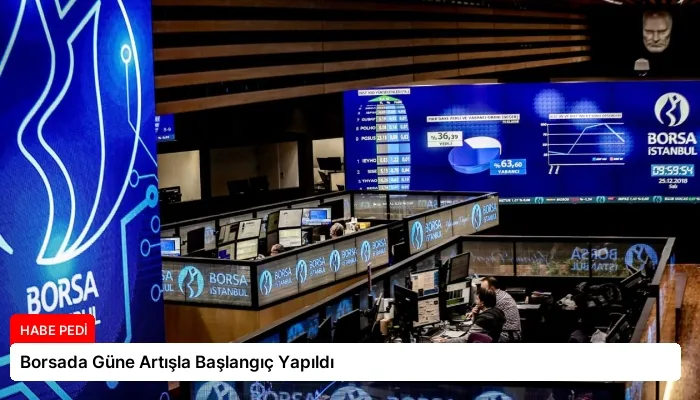 Borsada Güne Artışla Başlangıç Yapıldı