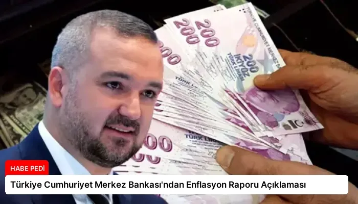 Türkiye Cumhuriyet Merkez Bankası’ndan Enflasyon Raporu Açıklaması