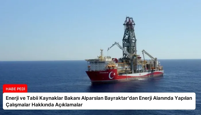 Enerji ve Tabii Kaynaklar Bakanı Alparslan Bayraktar’dan Enerji Alanında Yapılan Çalışmalar Hakkında Açıklamalar