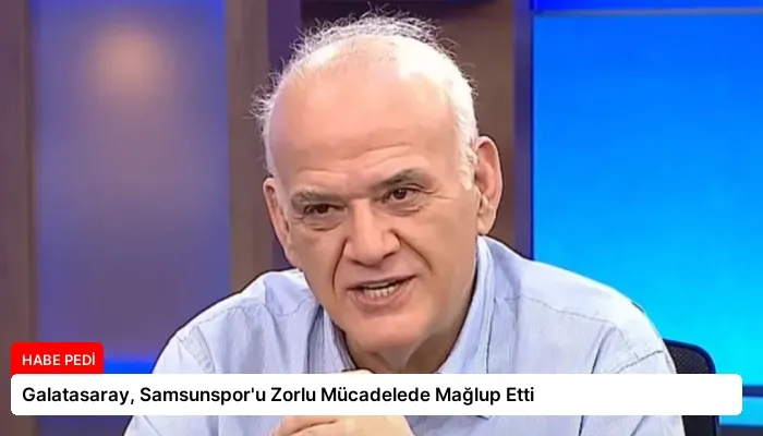 Galatasaray, Samsunspor’u Zorlu Mücadelede Mağlup Etti