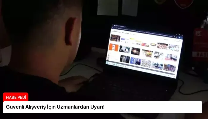 Güvenli Alışveriş İçin Uzmanlardan Uyarı!