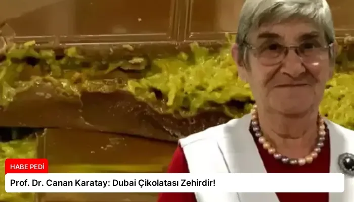 Prof. Dr. Canan Karatay: Dubai Çikolatası Zehirdir!