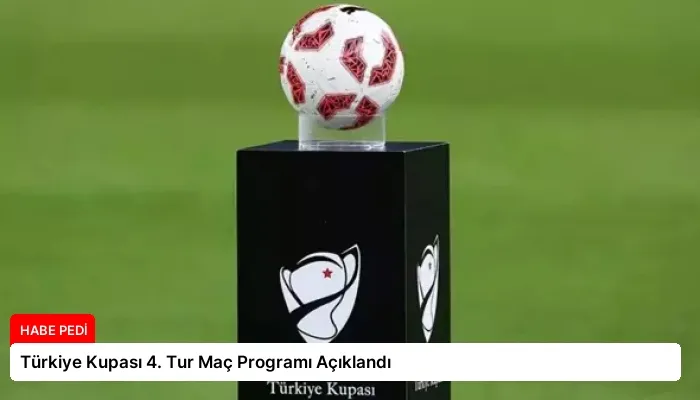 Türkiye Kupası 4. Tur Maç Programı Açıklandı