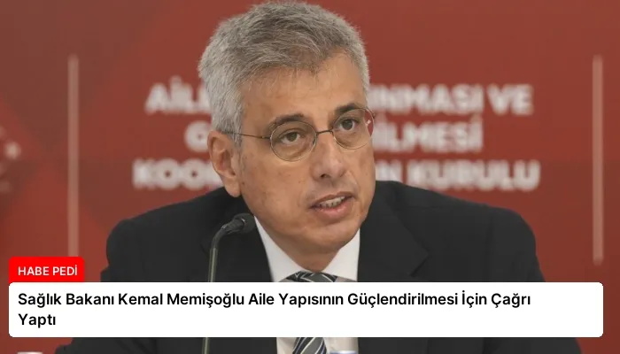Sağlık Bakanı Kemal Memişoğlu Aile Yapısının Güçlendirilmesi İçin Çağrı Yaptı
