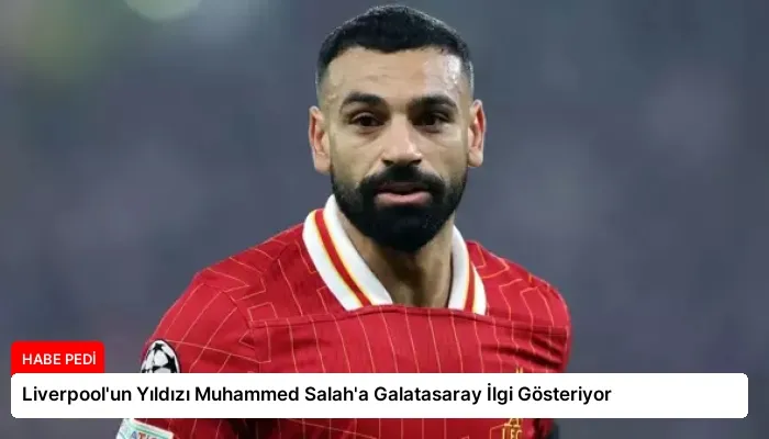Liverpool’un Yıldızı Muhammed Salah’a Galatasaray İlgi Gösteriyor