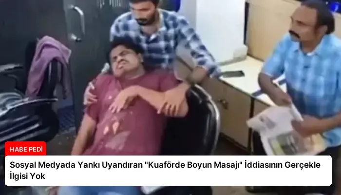 Sosyal Medyada Yankı Uyandıran “Kuaförde Boyun Masajı” İddiasının Gerçekle İlgisi Yok