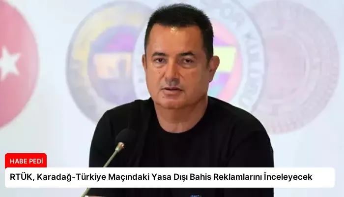 RTÜK, Karadağ-Türkiye Maçındaki Yasa Dışı Bahis Reklamlarını İnceleyecek