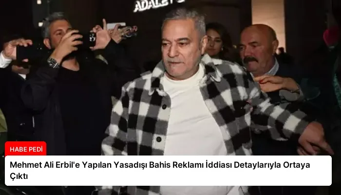 Mehmet Ali Erbil’e Yapılan Yasadışı Bahis Reklamı İddiası Detaylarıyla Ortaya Çıktı