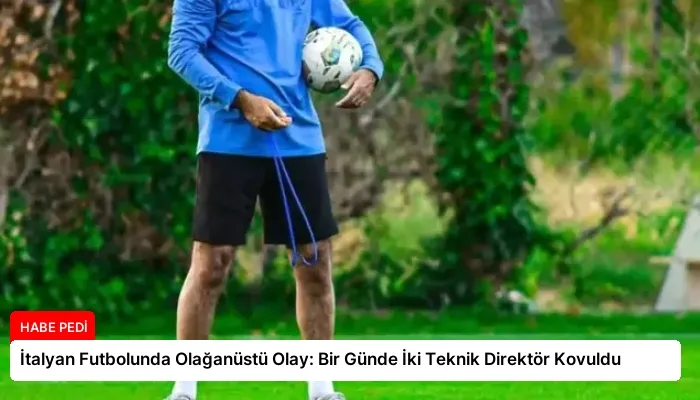 İtalyan Futbolunda Olağanüstü Olay: Bir Günde İki Teknik Direktör Kovuldu