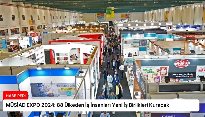 MÜSİAD EXPO 2024: 88 Ülkeden İş İnsanları Yeni İş Birlikleri Kuracak