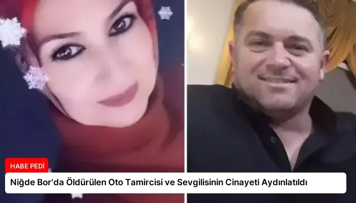 Niğde Bor’da Öldürülen Oto Tamircisi ve Sevgilisinin Cinayeti Aydınlatıldı