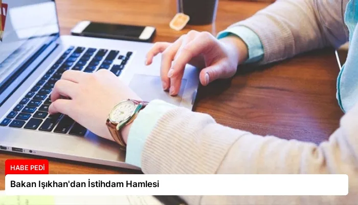Bakan Işıkhan’dan İstihdam Hamlesi