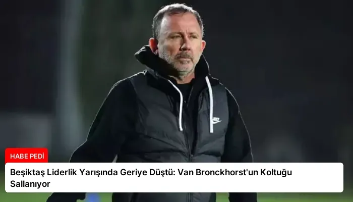 Beşiktaş Liderlik Yarışında Geriye Düştü: Van Bronckhorst’un Koltuğu Sallanıyor