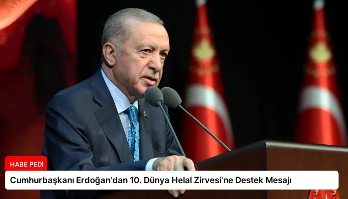 Cumhurbaşkanı Erdoğan’dan 10. Dünya Helal Zirvesi’ne Destek Mesajı