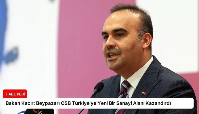Bakan Kacır: Beypazarı OSB Türkiye’ye Yeni Bir Sanayi Alanı Kazandırdı