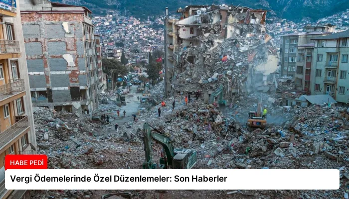 Vergi Ödemelerinde Özel Düzenlemeler: Son Haberler