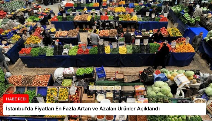 İstanbul’da Fiyatları En Fazla Artan ve Azalan Ürünler Açıklandı