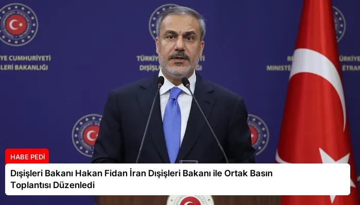 Dışişleri Bakanı Hakan Fidan İran Dışişleri Bakanı ile Ortak Basın Toplantısı Düzenledi
