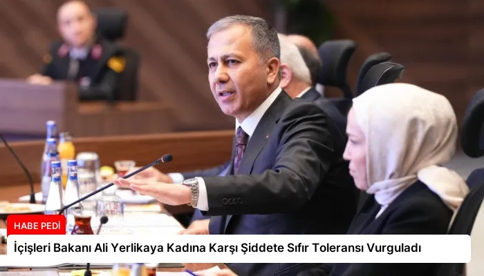 İçişleri Bakanı Ali Yerlikaya Kadına Karşı Şiddete Sıfır Toleransı Vurguladı