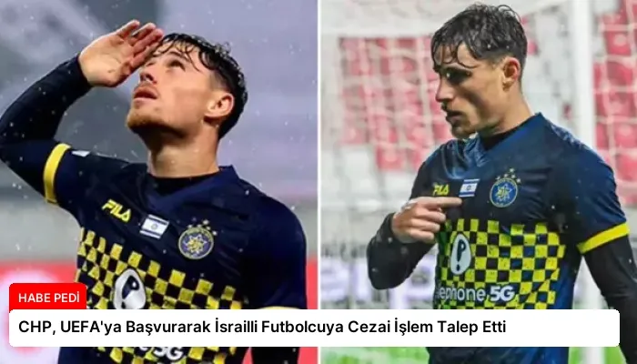 CHP, UEFA’ya Başvurarak İsrailli Futbolcuya Cezai İşlem Talep Etti