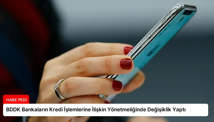 BDDK Bankaların Kredi İşlemlerine İlişkin Yönetmeliğinde Değişiklik Yaptı
