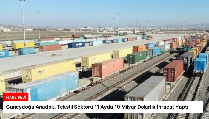 Güneydoğu Anadolu Tekstil Sektörü 11 Ayda 10 Milyar Dolarlık İhracat Yaptı