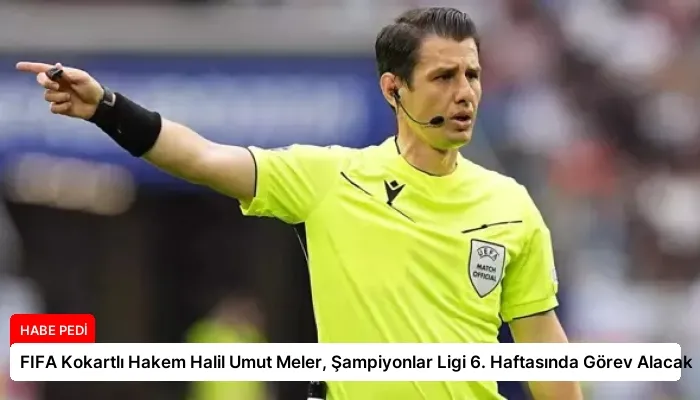 FIFA Kokartlı Hakem Halil Umut Meler, Şampiyonlar Ligi 6. Haftasında Görev Alacak