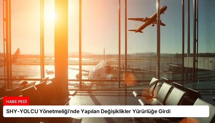 SHY-YOLCU Yönetmeliği’nde Yapılan Değişiklikler Yürürlüğe Girdi