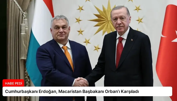 Cumhurbaşkanı Erdoğan, Macaristan Başbakanı Orban’ı Karşıladı