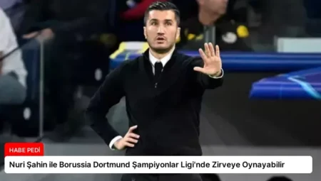 Nuri Şahin ile Borussia Dortmund Şampiyonlar Ligi’nde Zirveye Oynayabilir