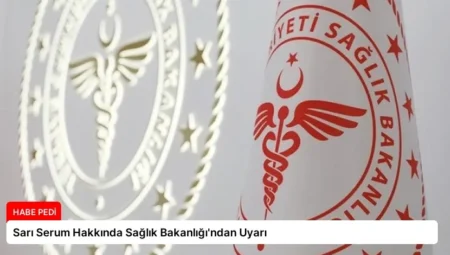 Sarı Serum Hakkında Sağlık Bakanlığı’ndan Uyarı