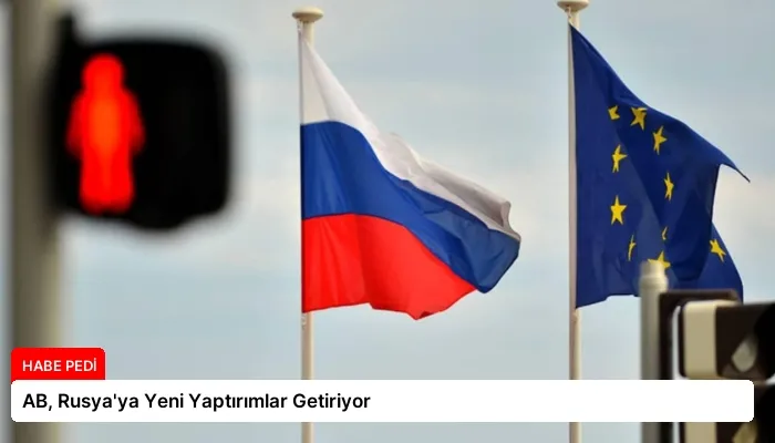 AB, Rusya’ya Yeni Yaptırımlar Getiriyor