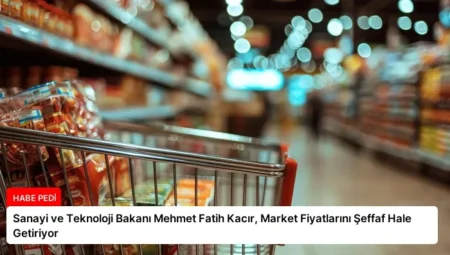 Sanayi ve Teknoloji Bakanı Mehmet Fatih Kacır, Market Fiyatlarını Şeffaf Hale Getiriyor