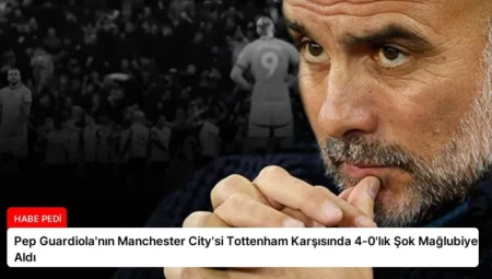 Pep Guardiola’nın Manchester City’si Tottenham Karşısında 4-0’lık Şok Mağlubiyeti Aldı