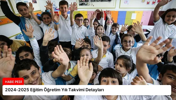 2024-2025 Eğitim Öğretim Yılı Takvimi Detayları