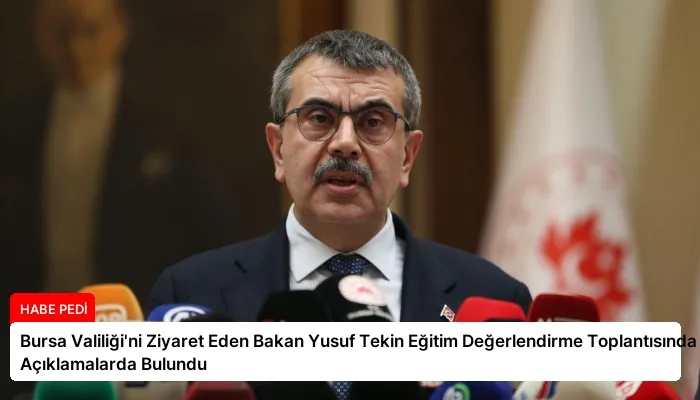 Bursa Valiliği’ni Ziyaret Eden Bakan Yusuf Tekin Eğitim Değerlendirme Toplantısında Açıklamalarda Bulundu