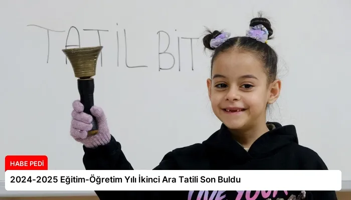 2024-2025 Eğitim-Öğretim Yılı İkinci Ara Tatili Son Buldu