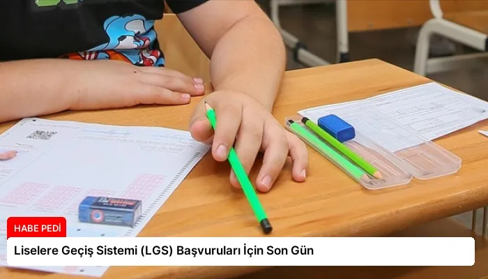 Liselere Geçiş Sistemi (LGS) Başvuruları İçin Son Gün