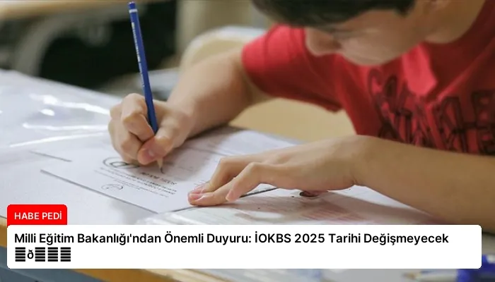 Milli Eğitim Bakanlığı’ndan Önemli Duyuru: İOKBS 2025 Tarihi Değişmeyecek ⏬👇
