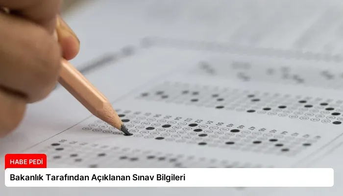 Bakanlık Tarafından Açıklanan Sınav Bilgileri