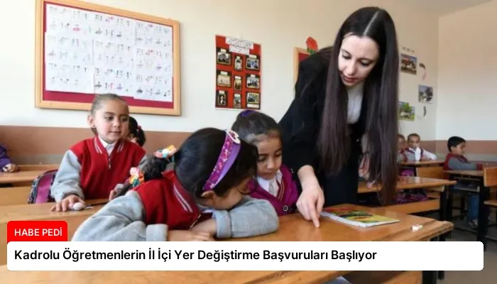 Kadrolu Öğretmenlerin İl İçi Yer Değiştirme Başvuruları Başlıyor